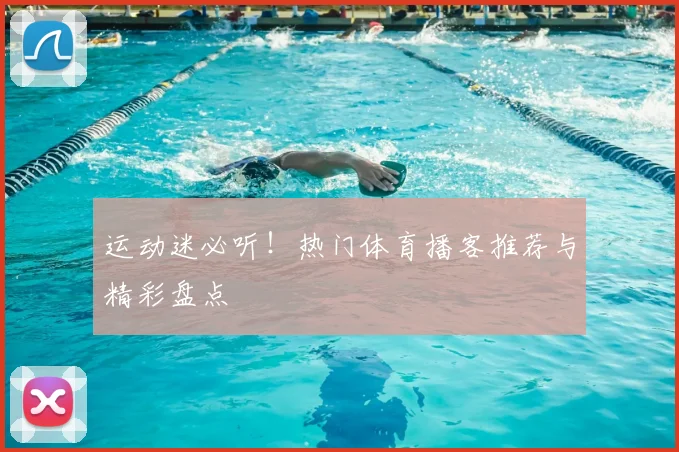 运动迷必听！热门体育播客推荐与精彩盘点